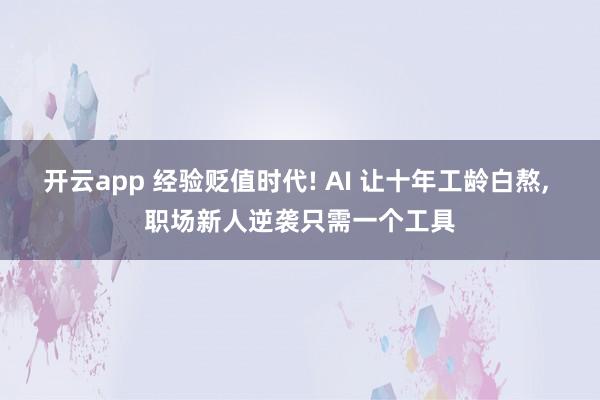 开云app 经验贬值时代! AI 让十年工龄白熬, 职场新人逆袭只需一个工具