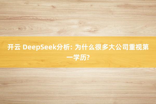 开云 DeepSeek分析: 为什么很多大公司重视第一学历?