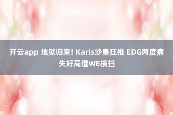 开云app 地狱归来! Karis沙皇狂推 EDG两度痛失好局遭WE横扫