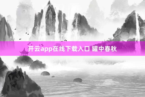 开云app在线下载入口 罐中春秋