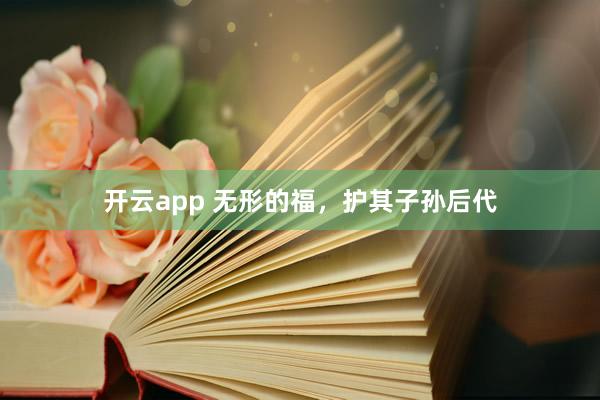 开云app 无形的福，护其子孙后代