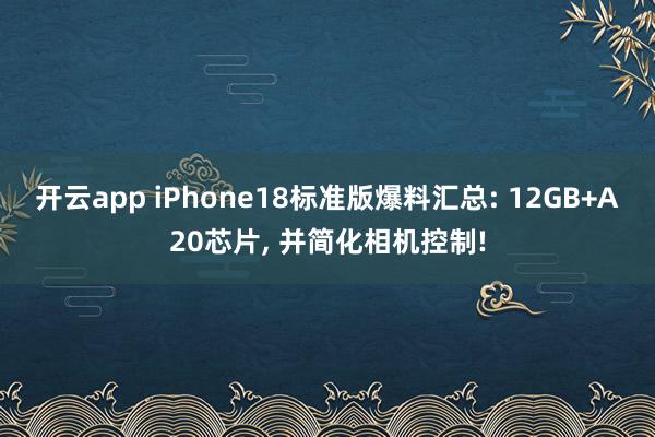 开云app iPhone18标准版爆料汇总: 12GB+A20芯片， 并简化相机控制!