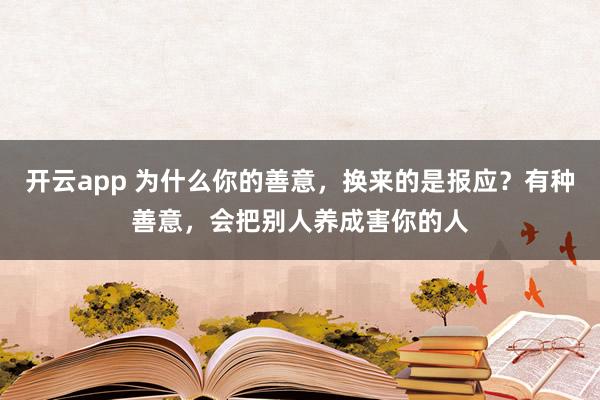 开云app 为什么你的善意，换来的是报应？有种善意，会把别人养成害你的人
