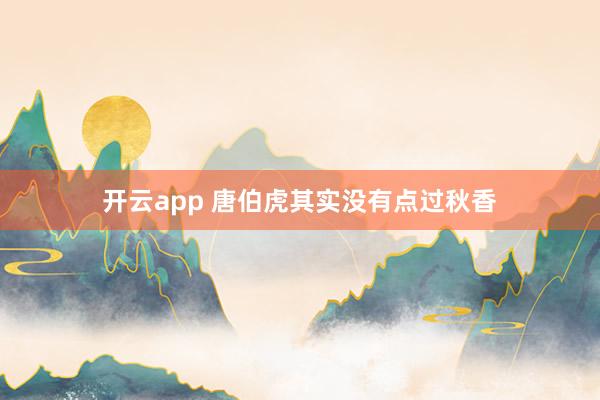 开云app 唐伯虎其实没有点过秋香